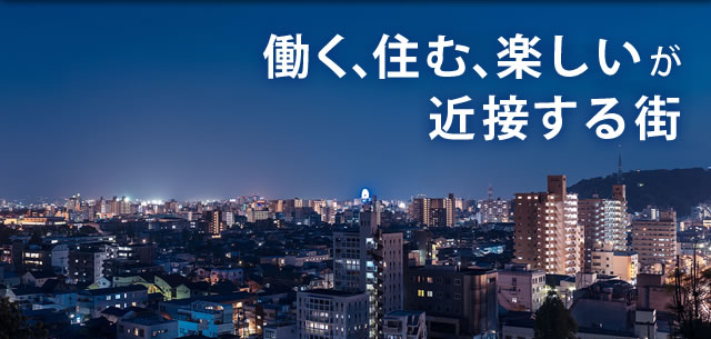 働く、住む、楽しいが近接する街