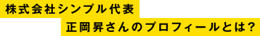 株式会社シンプル代表・正岡昇さんのプロフィールとは？