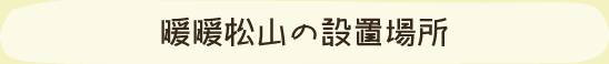 暖暖松山の設置場所